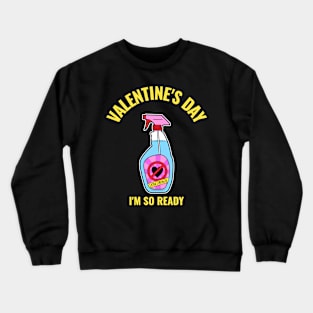 Valentine's Day I'm So Ready Cleaner Funny Valentines Day Anti Valentines Day Crewneck Sweatshirt